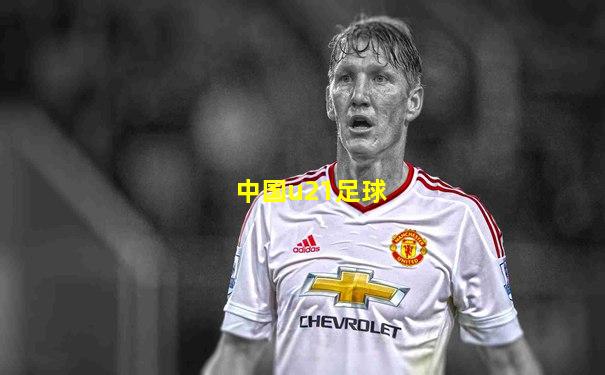 中国u21足球