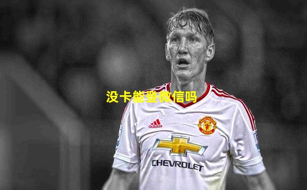 没卡能登微信吗